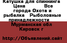 Катушка для спиннинга › Цена ­ 1 350 - Все города Охота и рыбалка » Рыболовные принадлежности   . Мурманская обл.,Кировск г.